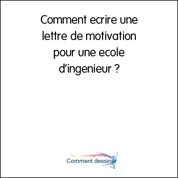 Comment écrire une lettre de motivation pour une école d’ingénieur